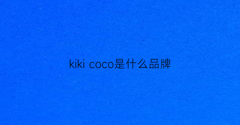kikicoco是什么品牌(cocokim品牌)